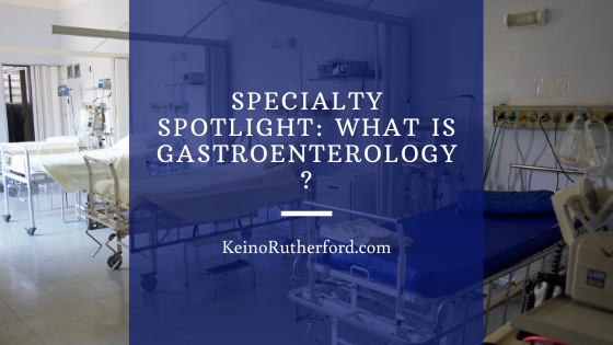 Specialty Spotlight: What is Gastroenterology?