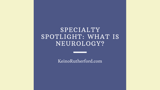 Specialty Spotlight What Is Neurology Keino Rutherford